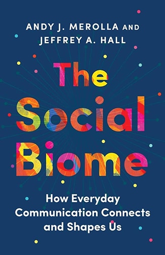 Book cover for "The Social Biome" by Andy J. Merolla and Jeffrey A. Hall, with colorful text on a dark background and the subtitle "How Everyday Communication Connects and Shapes Us"—exploring how socializing can ease stress in our daily lives.